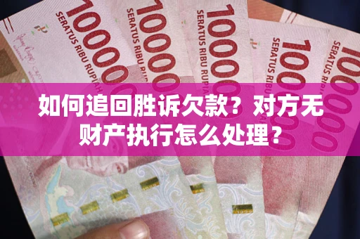 北京如何追回胜诉欠款？对方无财产执行怎么处理？