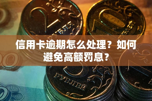 北京信用卡逾期怎么处理？如何避免高额罚息？