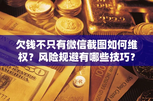 北京欠钱不只有微信截图如何维权？风险规避有哪些技巧？
