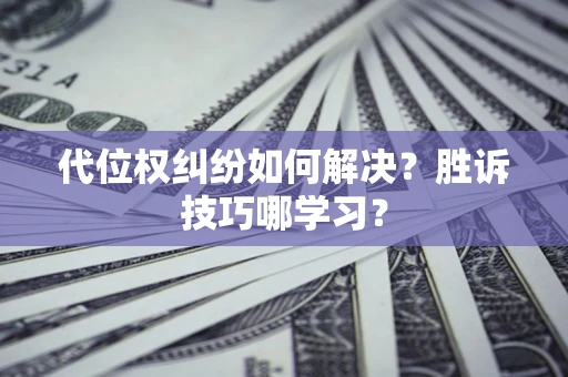 北京代位权纠纷如何解决？胜诉技巧哪学习？