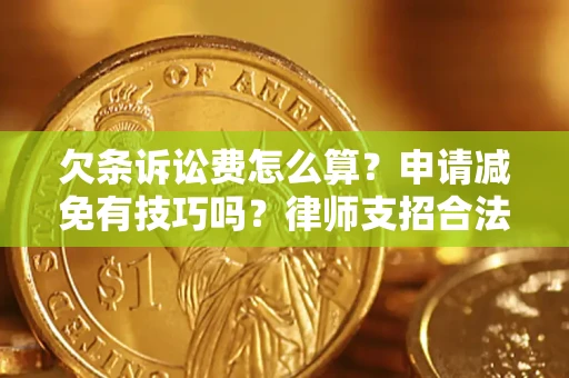 北京欠条诉讼费怎么算？申请减免有技巧吗？律师支招合法省钱