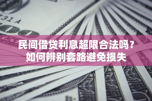 北京民间借贷利息超限合法吗？如何辨别套路避免损失