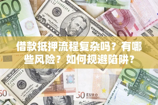 北京借款抵押流程复杂吗？有哪些风险？如何规避陷阱？