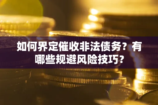 北京如何界定催收非法债务？有哪些规避风险技巧？