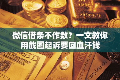 北京微信借条不作数？一文教你用截图起诉要回血汗钱