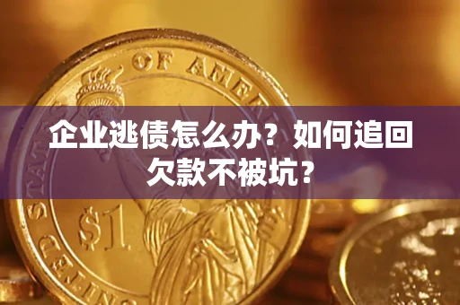 北京企业逃债怎么办？如何追回欠款不被坑？