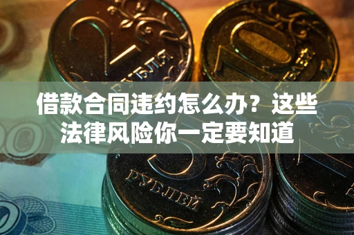 北京借款合同违约怎么办？这些法律风险你一定要知道