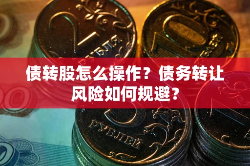 北京债转股怎么操作？债务转让风险如何规避？
