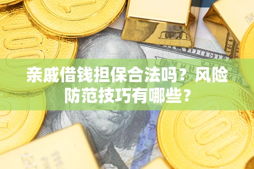 北京亲戚借钱担保合法吗？风险防范技巧有哪些？