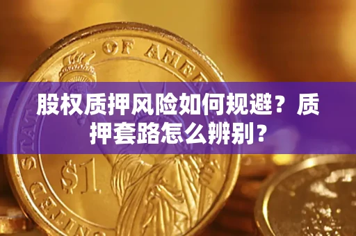 北京股权质押风险如何规避？质押套路怎么辨别？