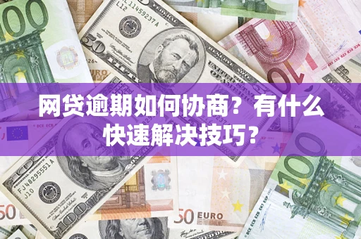 北京网贷逾期如何协商？有什么快速解决技巧？