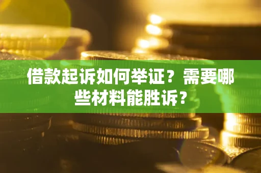 北京借款起诉如何举证？需要哪些材料能胜诉？