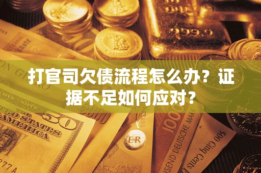 北京打官司欠债流程怎么办？证据不足如何应对？