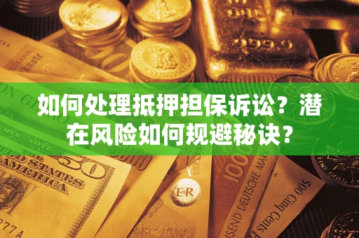 北京如何处理抵押担保诉讼？潜在风险如何规避秘诀？