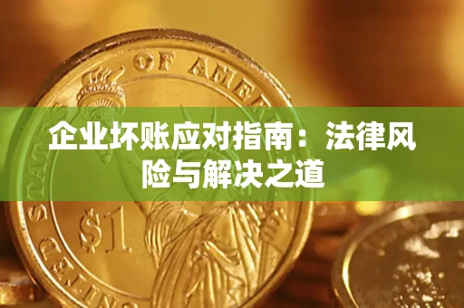 北京企业坏账应对指南：法律风险与解决之道