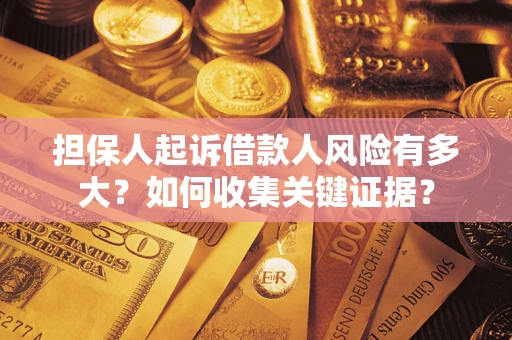 北京担保人起诉借款人风险有多大？如何收集关键证据？