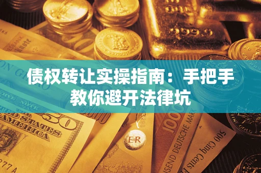 北京债权转让实操指南：手把手教你避开法律坑