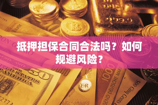 北京抵押担保合同合法吗？如何规避风险？