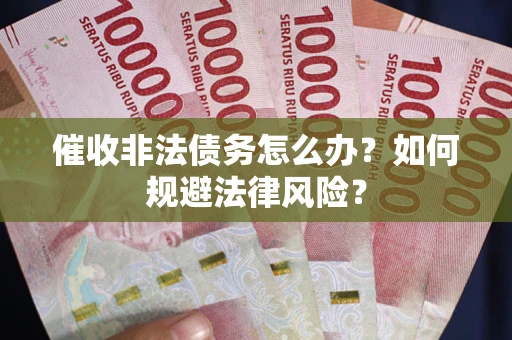 北京催收非法债务怎么办？如何规避法律风险？