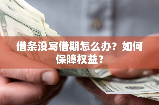 北京借条没写借期怎么办？如何保障权益？