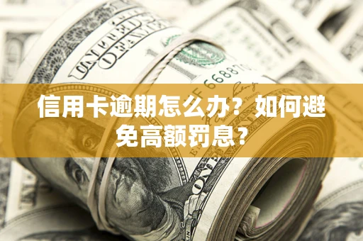 北京信用卡逾期怎么办？如何避免高额罚息？