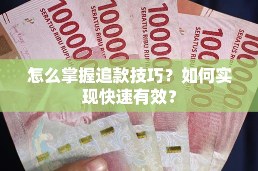 北京怎么掌握追款技巧？如何实现快速有效？