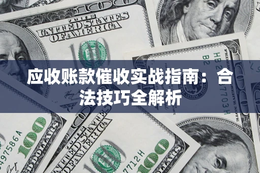 北京应收账款催收实战指南：合法技巧全解析