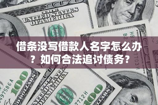 北京借条没写借款人名字怎么办？如何合法追讨债务？