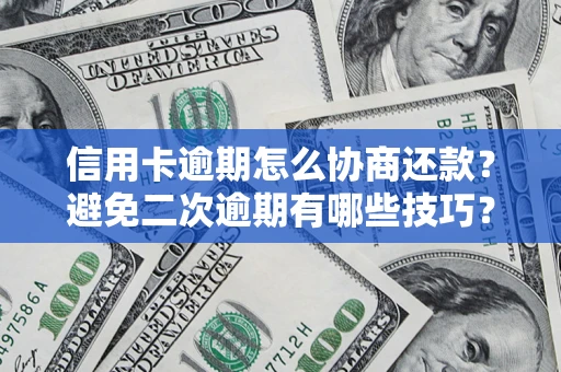 北京信用卡逾期怎么协商还款？避免二次逾期有哪些技巧？