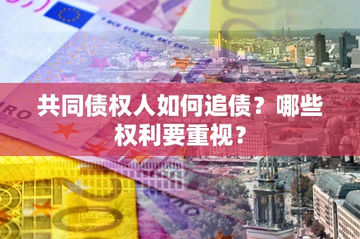 北京共同债权人如何追债？哪些权利要重视？