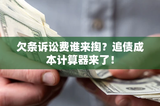 北京欠条诉讼费谁来掏？追债成本计算器来了！