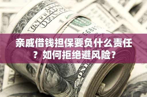 北京亲戚借钱担保要负什么责任？如何拒绝避风险？