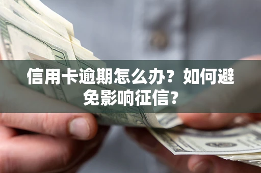 北京信用卡逾期怎么办？如何避免影响征信？