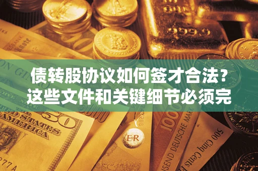 北京债转股协议如何签才合法？这些文件和关键细节必须完整
