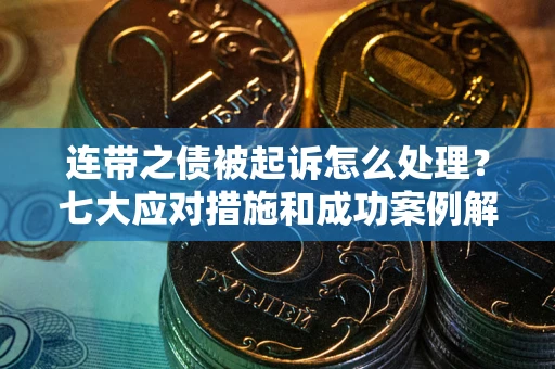 北京连带之债被起诉怎么处理？七大应对措施和成功案例解析
