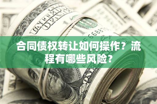北京合同债权转让如何操作？流程有哪些风险？