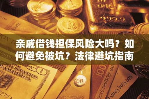 北京亲戚借钱担保风险大吗？如何避免被坑？法律避坑指南