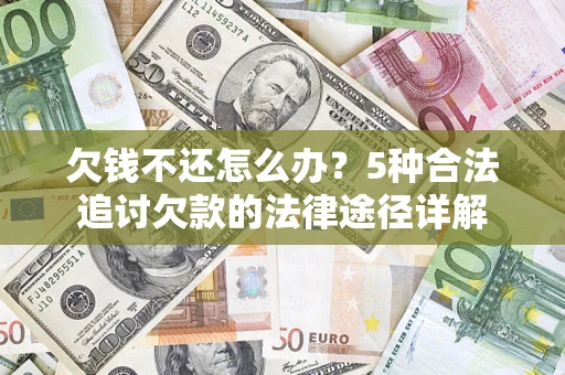 北京欠钱不还怎么办？5种合法追讨欠款的法律途径详解