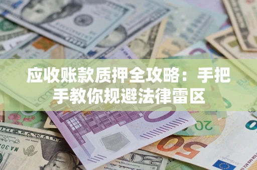 北京应收账款质押全攻略：手把手教你规避法律雷区