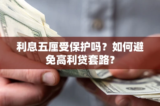 北京利息五厘受保护吗？如何避免高利贷套路？