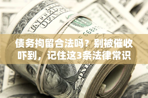 北京债务拘留合法吗？别被催收吓到，记住这3条法律常识