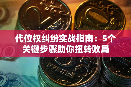 北京代位权纠纷实战指南：5个关键步骤助你扭转败局