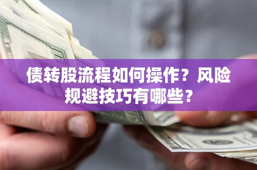 北京债转股流程如何操作？风险规避技巧有哪些？