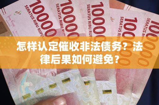 北京怎样认定催收非法债务？法律后果如何避免？