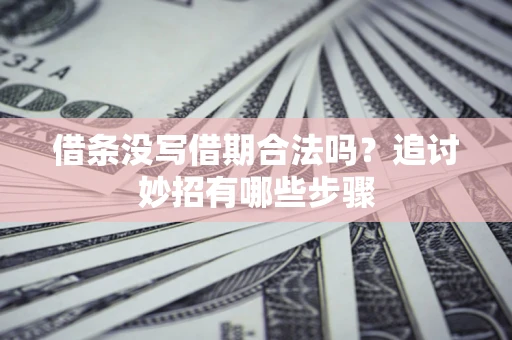 北京借条没写借期合法吗？追讨妙招有哪些步骤