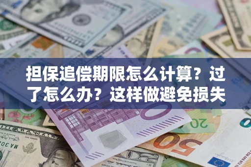 北京担保追偿期限怎么计算？过了怎么办？这样做避免损失！