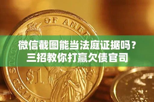 北京微信截图能当法庭证据吗？三招教你打赢欠债官司