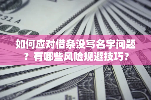 北京如何应对借条没写名字问题？有哪些风险规避技巧？