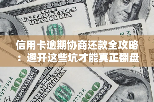 北京信用卡逾期协商还款全攻略：避开这些坑才能真正翻盘