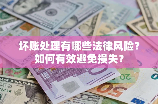 北京坏账处理有哪些法律风险？如何有效避免损失？